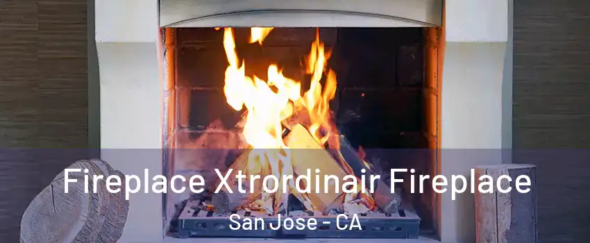  Fireplace Xtrordinair Fireplace San Jose - CA