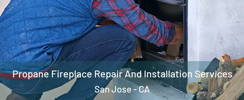  Propane Fireplace Repair And Installation Services San Jose - CA